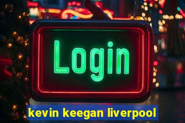 kevin keegan liverpool